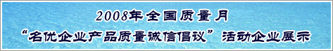 2008年全国质量月名优企业产品质量诚信倡议活动企业展示